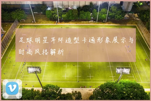 足球明星耳环造型卡通形象展示与时尚风格解析